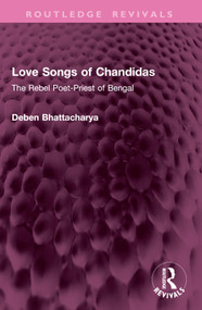 Love Songs of Chandidas (The Rebel Poet-Priest of Bengal) by Deben Bhattacharya, 9781032767208