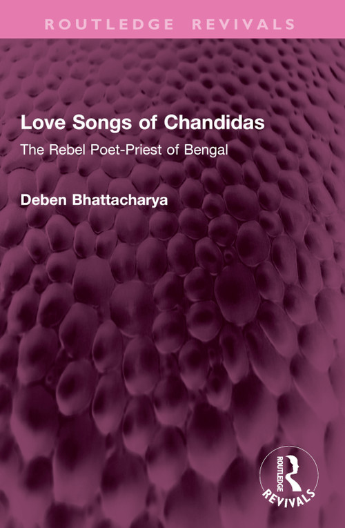 Love Songs of Chandidas (The Rebel Poet-Priest of Bengal) by Deben Bhattacharya, 9781032767208