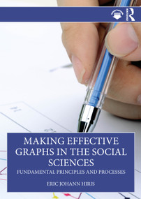 Making Effective Graphs in the Social Sciences (Fundamental Principles and Processes) by Eric Johann Hiris, 9781032738031