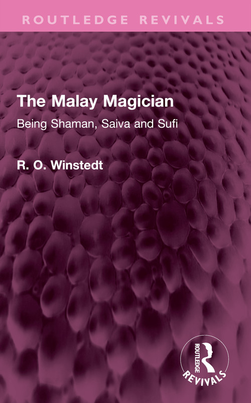The Malay Magician (Being Shaman, Saiva and Sufi) by R. O. Winstedt, 9781032732992