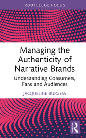 Managing the Authenticity of Narrative Brands (Understanding Consumers, Fans and Audiences) by Jacqueline Burgess, 9781041017042