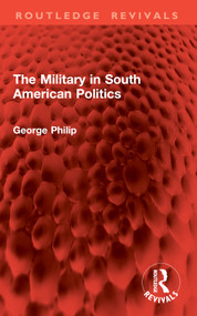 The Military in South American Politics by George Philip, 9781032868424