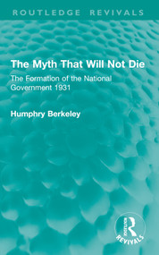 The Myth That Will Not Die (The Formation of the National Government 1931) by Humphry Berkeley, 9781032863436