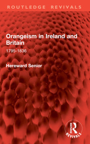 Orangeism in Ireland and Britain (1795-1836) by Hereward Senior, 9781032871011