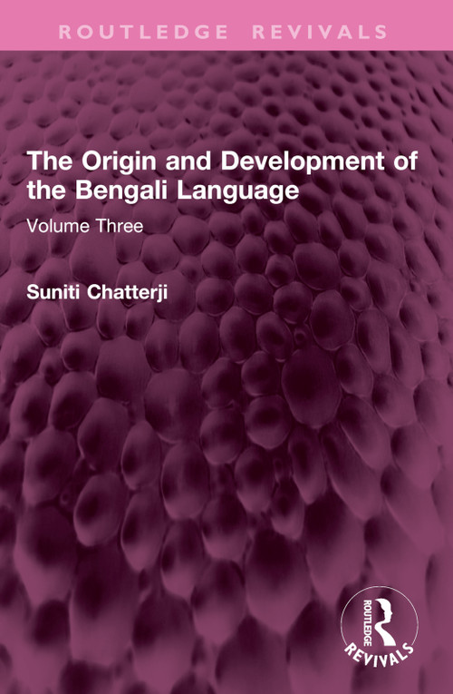 The Origin and Development of the Bengali Language (Volume Three) by Suniti Kumar Chatterji, 9781032770680