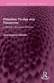 Palestine To-day and Tomorrow (A Gentile's Survey of Zionism) by John Holmes, 9781032762647
