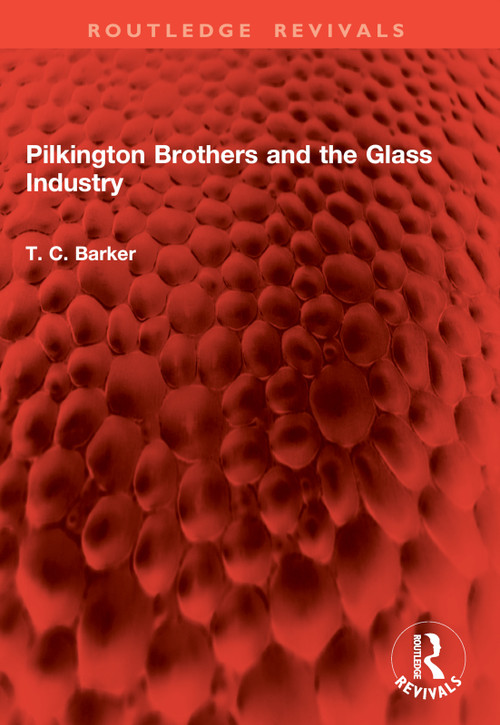 Pilkington Brothers and the Glass Industry by T. C. Barker, 9781032851990