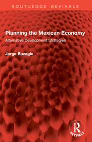 Planning the Mexican Economy (Alternative Development Strategies) by Jorge Buzaglo, 9781032914695
