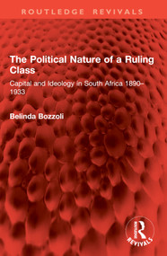 The Political Nature of a Ruling Class (Capital and Ideology in South Africa 1890-1933) by Belinda Bozzoli, 9781032899336