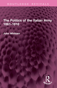 The Politics of the Italian Army 1861-1918 by John Whittam, 9781032945118