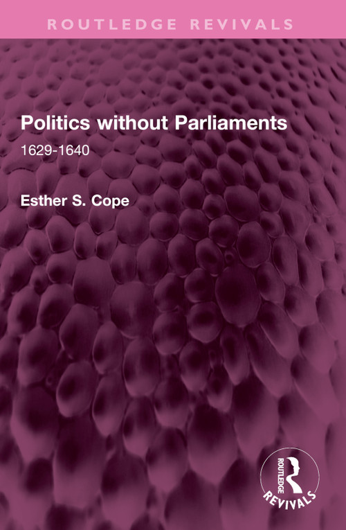 Politics without Parliaments (1629-1640) by Esther S. Cope, 9781032611105