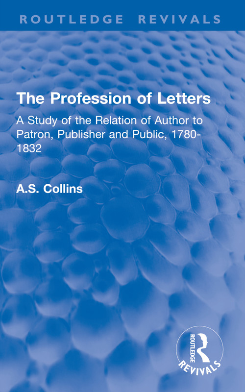 The Profession of Letters (A Study of the Relation of Author to Patron, Publisher and Public, 1780-1832) by A.S. Collins, 9781032908625