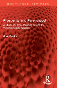 Prosperity and Parenthood (A Study of Family Planning among the Victorian Middle Classes) by J A Banks, 9781032862637
