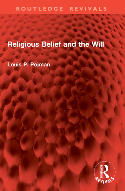 Religious Belief and the Will by Louis P. Pojman, 9781032868998