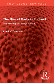 The Rise of Party in England (The Rockingham Whigs 1760-82) by Frank O'Gormann, 9781032954615