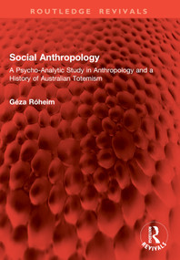 Social Anthropology (A Psycho-Analytic Study in Anthropology and a History of Australian Totemism) by Géza Róheim, 9781032949635