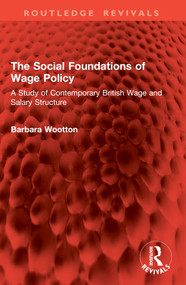 The Social Foundations of Wage Policy (A Study of Contemporary British Wage and Salary Structure) by Barbara Wootton, 9781032765907