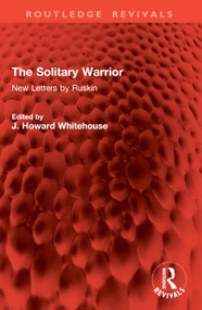 The Solitary Warrior (New Letters by Ruskin) by John Ruskin, J. Howard Whitehouse, 9781032903705