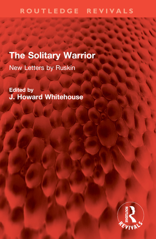 The Solitary Warrior (New Letters by Ruskin) by John Ruskin, J. Howard Whitehouse, 9781032903705