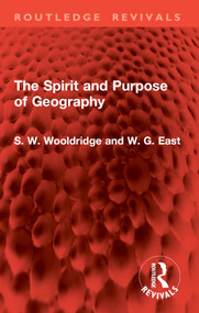 The Spirit and Purpose of Geography by S. W. Wooldridge, W. G. East, 9781032861791