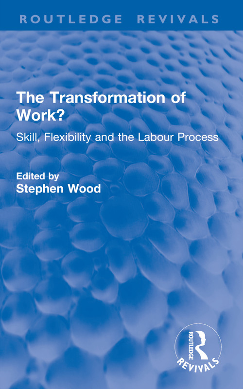 The Transformation of Work? (Skill, Flexibility and the Labour Process) by Stephen Wood, 9781032821023