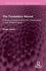 The Troubadour Revival (A Study of Social Change and Traditionalism in Late Medieval Spain) by Roger Boase, 9781032904436