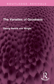 The Varieties of Goodness by Georg Henrik von Wright, 9781032946962