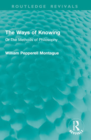 The Ways of Knowing (Or The Methods of Philosophy) by William Pepperell Montague, 9781032934891