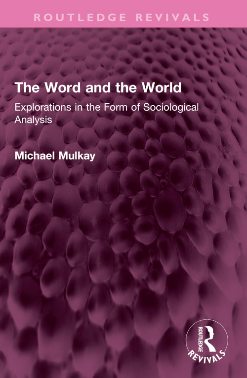 The Word and the World (Explorations in the Form of Sociological Analysis) by Michael Mulkay, 9781032714004