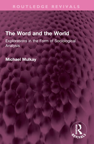 The Word and the World (Explorations in the Form of Sociological Analysis) by Michael Mulkay, 9781032714004