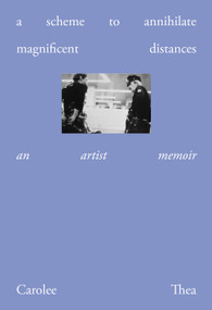A Scheme to Annihilate Magnificent Distances (A Memoir) by Carolee Thea, 9781966515401