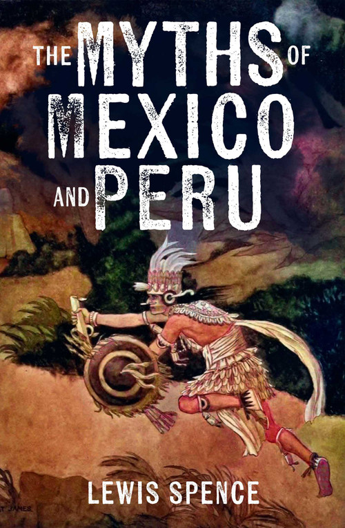The Myths of Mexico and Peru by Lewis Spence, 9781398867635