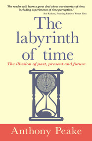 The Labyrinth of Time (The Illusion of Past, Present and Future) - 9781398867727 by Anthony Peake, 9781398867727
