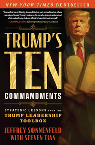 Trump's Ten Commandments (Strategic Lessons from the Trump Leadership Toolbox) by Jeffrey Sonnenfeld, Steven Tian, 9781637635568