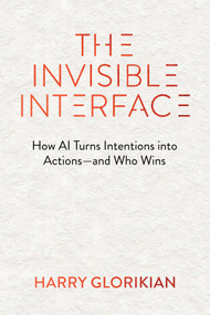 The Invisible Interface (How AI Turns Intentions into Actions-and Who Wins) by Harry Glorikian, 9781646872480