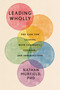 Leading Wholly (The Case for Leading with Curiosity, Courage, and Imperfection) by Nathan Murfield, 9781646872497