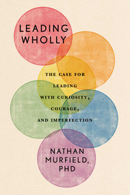 Leading Wholly (The Case for Leading with Curiosity, Courage, and Imperfection) by Nathan Murfield, 9781646872497