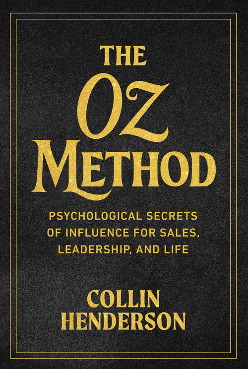 The Oz Method (Psychological Secrets of Influence for Sales, Leadership, and Life) by Collin Henderson, 9781646872510