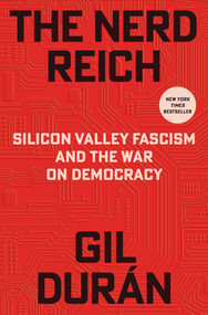 The Nerd Reich (Silicon Valley Fascism and the War on Democracy) by Gil Durán, 9781668221402