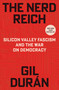 The Nerd Reich (Silicon Valley Fascism and the War on Democracy) by Gil Durán, 9781668221402