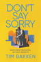 Don't Say Sorry (Make Great Decisions, Without Regrets) by Tim Bakken, 9798895654828
