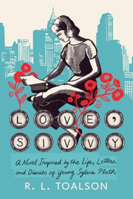 Love, Sivvy (A Novel Inspired by the Life, Letters, and Diaries of Young Sylvia Plath) - 9780316610476 by R. L. Toalson, 9780316610476