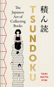 Tsundoku (The Japanese Art of Collecting Books) by Taiki Raito Pym, 9781454966982