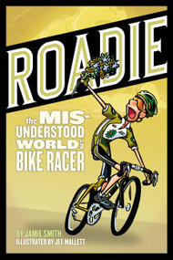 Roadie:The Misunderstood World of a Bike Racer (The Misunderstood World of a Bike Racer) by Jamie Smith, Jef Mallett, 9781934030172
