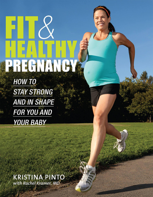 Fit & Healthy Pregnancy: How to Stay Strong and in Shape for You and Your Baby (How to Stay Strong and in Shape for You and Your Baby) by Kristina Pinto, Rachel Kramer, 9781934030967