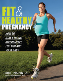 Fit & Healthy Pregnancy: How to Stay Strong and in Shape for You and Your Baby (How to Stay Strong and in Shape for You and Your Baby) by Kristina Pinto, Rachel Kramer, 9781934030967
