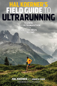 Hal Koerner's Field Guide to Ultrarunning (Training for an Ultramarathon, from 50K to 100 Miles and Beyond) by Hal Koerner, Adam Chase, Scott Jurek, 9781937715229