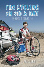 Pro Cycling on $10 a Day: From Fat Kid to Euro Pro (From Fat Kid to Euro Pro) by Phil Gaimon, 9781937715243