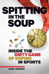 Spitting in the Soup: Inside the Dirty Game of Doping in Sport (Inside the Dirty Game of Doping in Sports) by Mark Johnson, 9781937715274