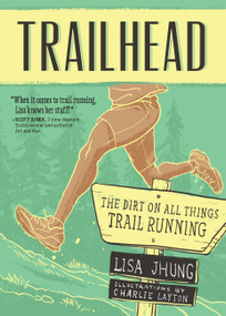 Trailhead: The Dirt on All Things Trail Running (The Dirt on All Things Trail Running) by Lisa Jhung, Charlie Layton, 9781937715328